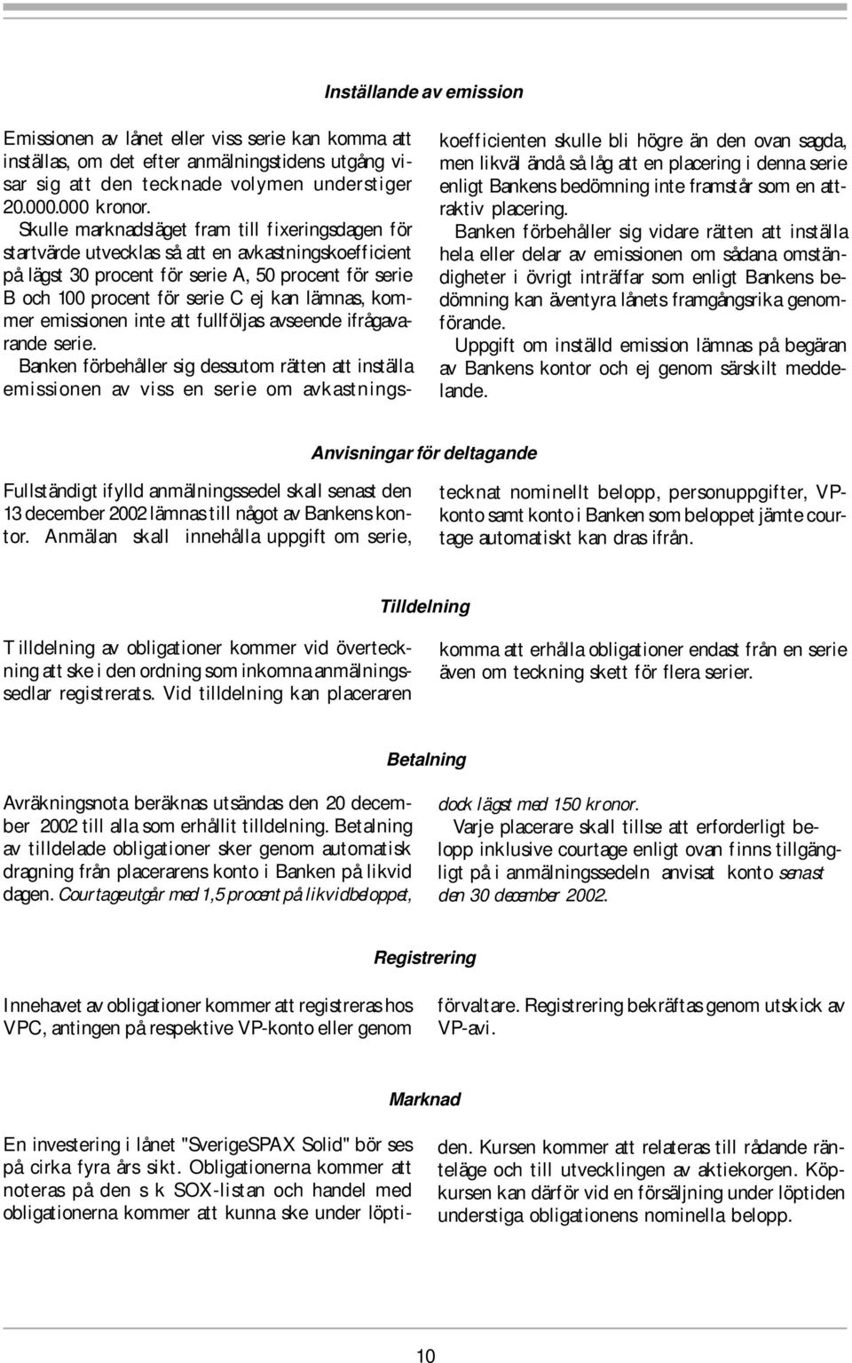 lämnas, kommer emissionen inte att fullföljas avseende ifrågavarande serie.