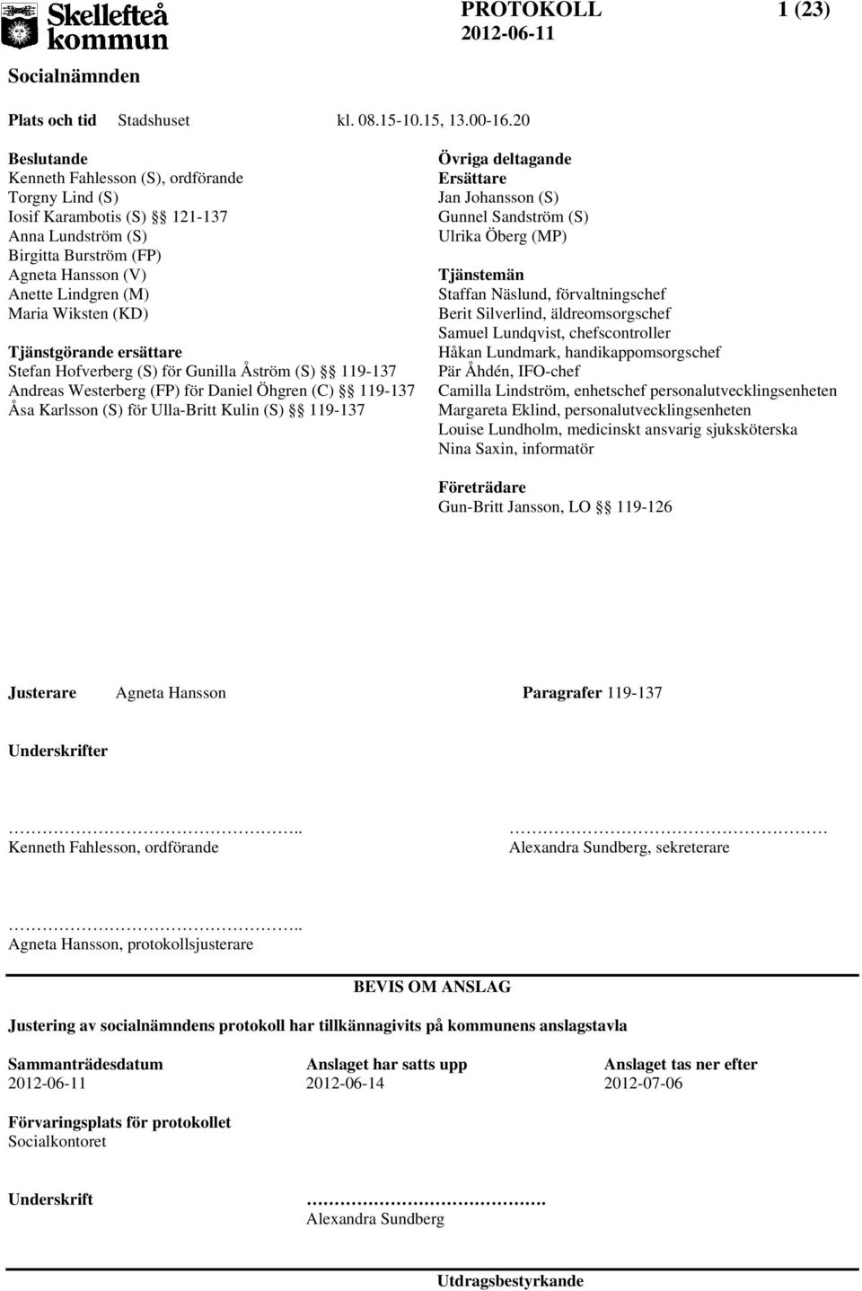 Tjänstgörande ersättare Stefan Hofverberg (S) för Gunilla Åström (S) 119-137 Andreas Westerberg (FP) för Daniel Öhgren (C) 119-137 Åsa Karlsson (S) för Ulla-Britt Kulin (S) 119-137 Övriga deltagande