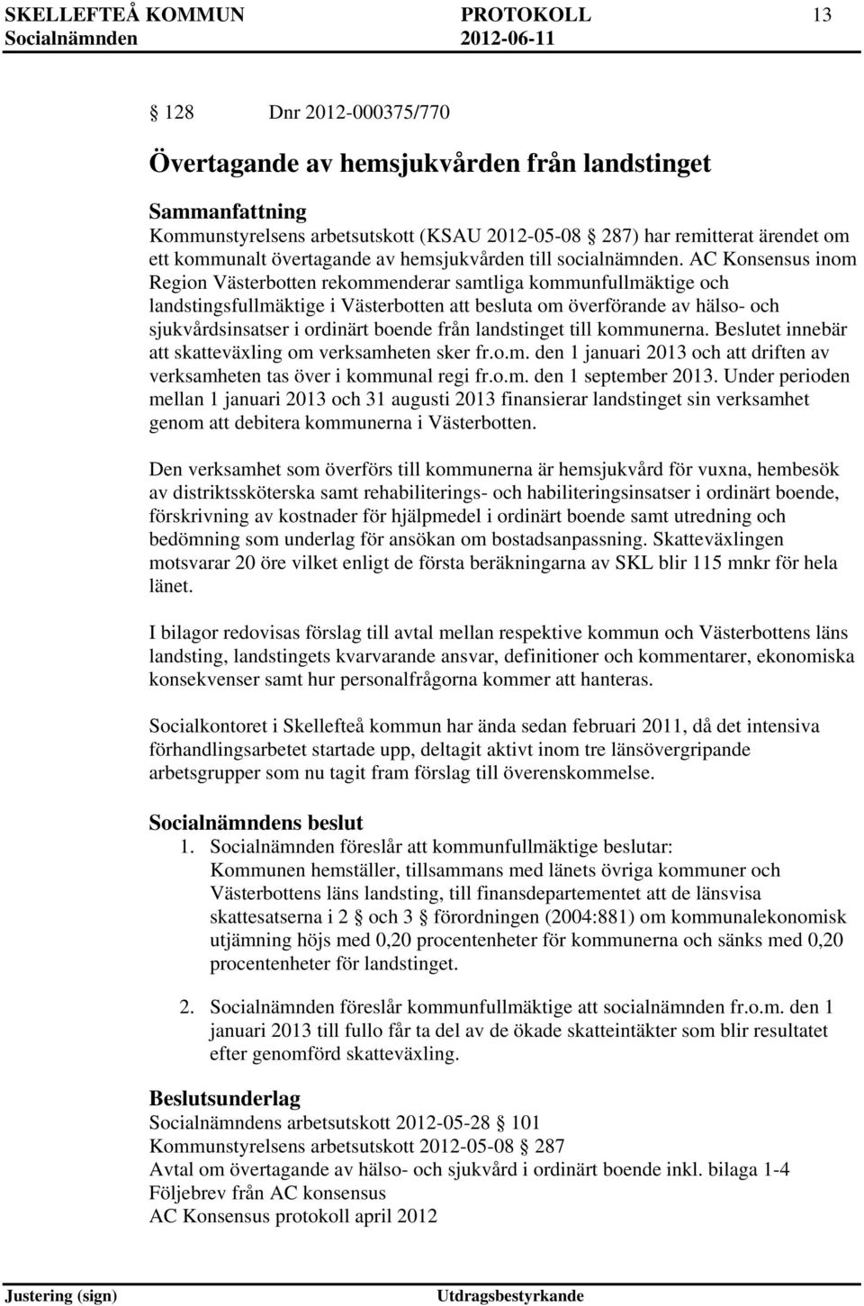AC Konsensus inom Region Västerbotten rekommenderar samtliga kommunfullmäktige och landstingsfullmäktige i Västerbotten att besluta om överförande av hälso- och sjukvårdsinsatser i ordinärt boende