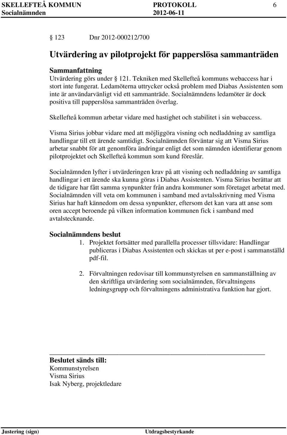 Socialnämndens ledamöter är dock positiva till papperslösa sammanträden överlag. Skellefteå kommun arbetar vidare med hastighet och stabilitet i sin webaccess.