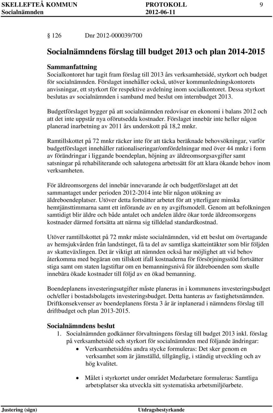 Dessa styrkort beslutas av socialnämnden i samband med beslut om internbudget 2013.