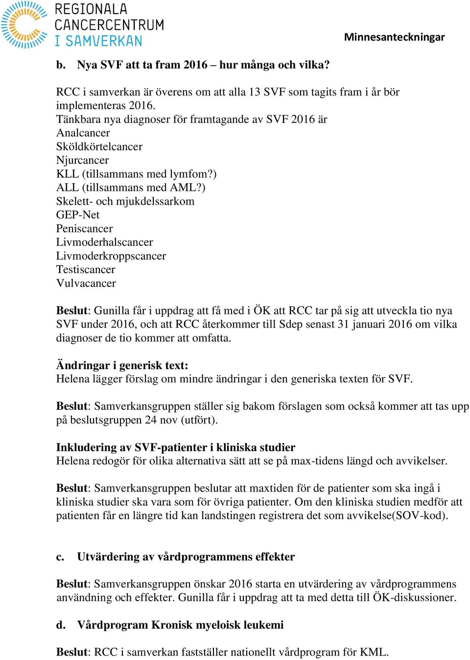 ) Skelett- och mjukdelssarkom GEP-Net Peniscancer Livmoderhalscancer Livmoderkroppscancer Testiscancer Vulvacancer Beslut: Gunilla får i uppdrag att få med i ÖK att RCC tar på sig att utveckla tio