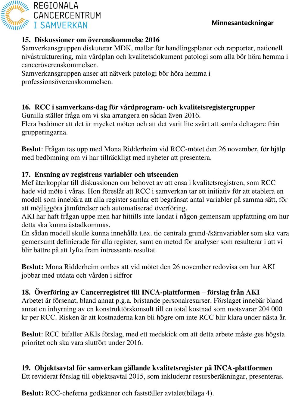 RCC i samverkans-dag för vårdprogram- och kvalitetsregistergrupper Gunilla ställer fråga om vi ska arrangera en sådan även 2016.