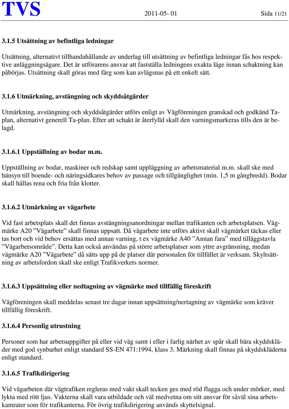 6 Utmärkning, avstängning och skyddsåtgärder Utmärkning, avstängning och skyddsåtgärder utförs enligt av Vägföreningen granskad och godkänd Taplan, alternativt generell Ta-plan.