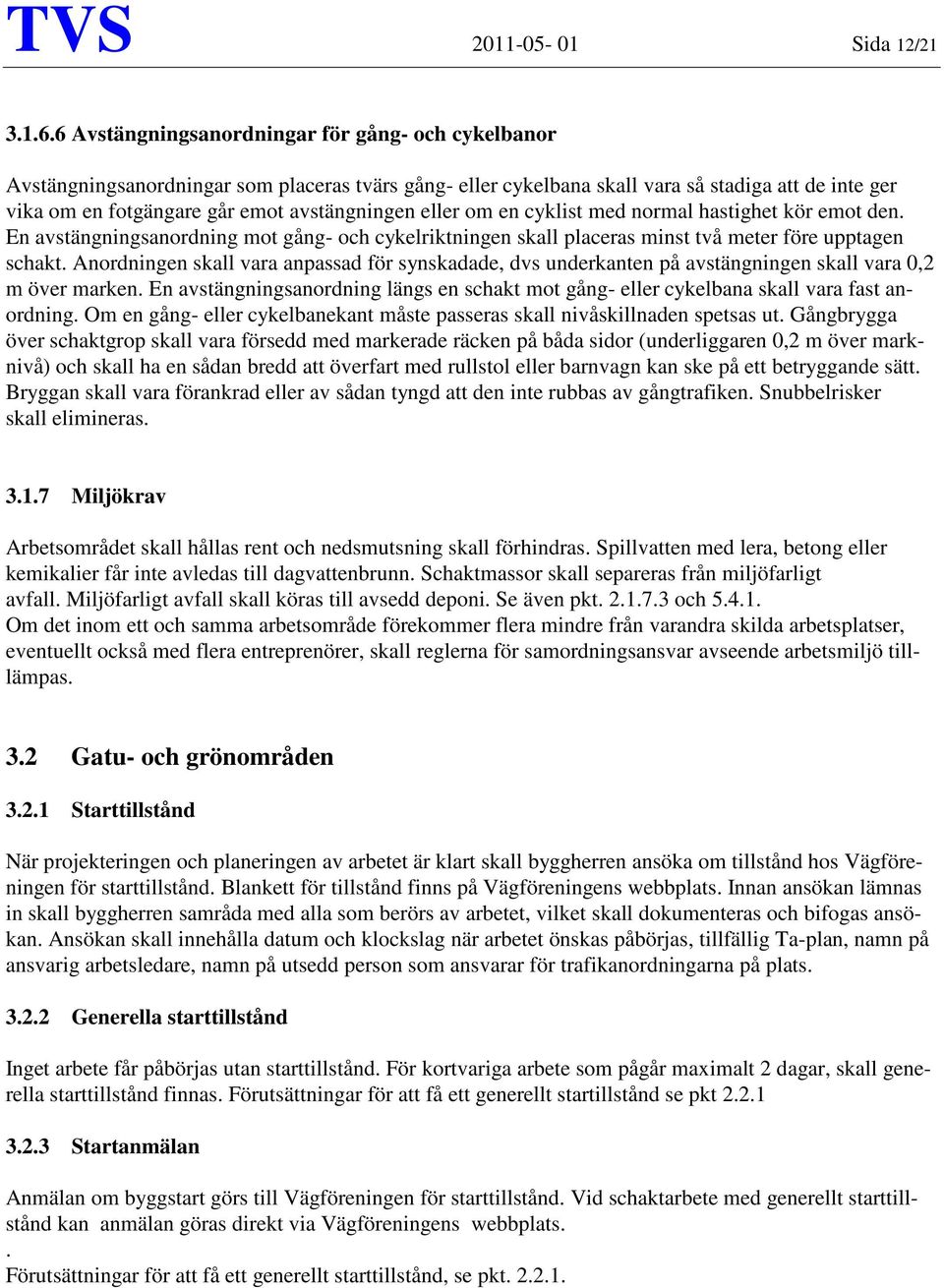 eller om en cyklist med normal hastighet kör emot den. En avstängningsanordning mot gång- och cykelriktningen skall placeras minst två meter före upptagen schakt.