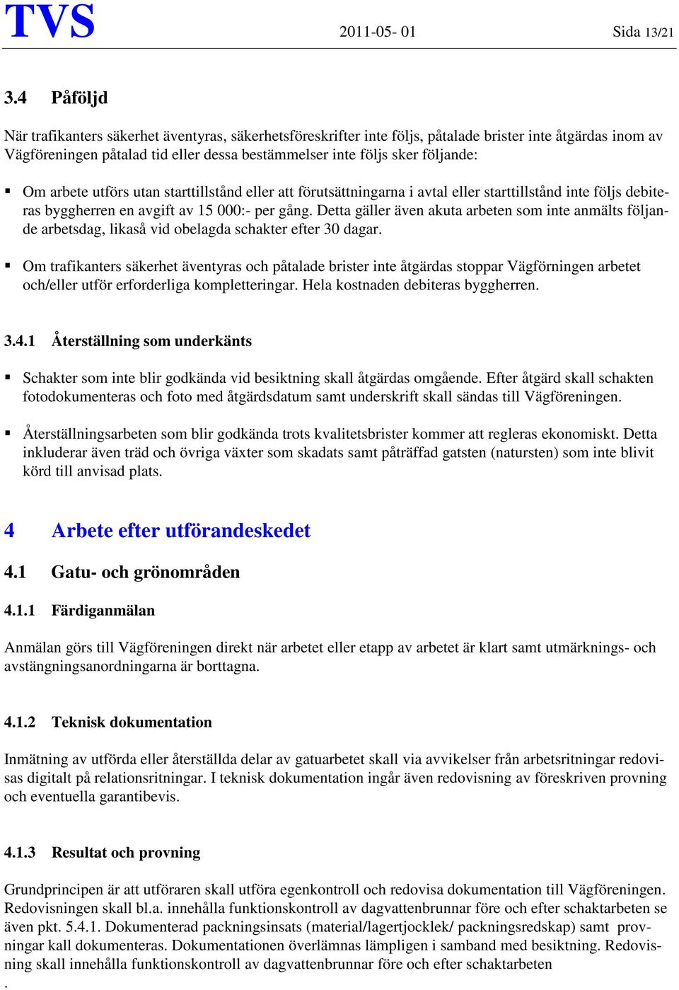 arbete utförs utan starttillstånd eller att förutsättningarna i avtal eller starttillstånd inte följs debiteras byggherren en avgift av 15 000:- per gång.