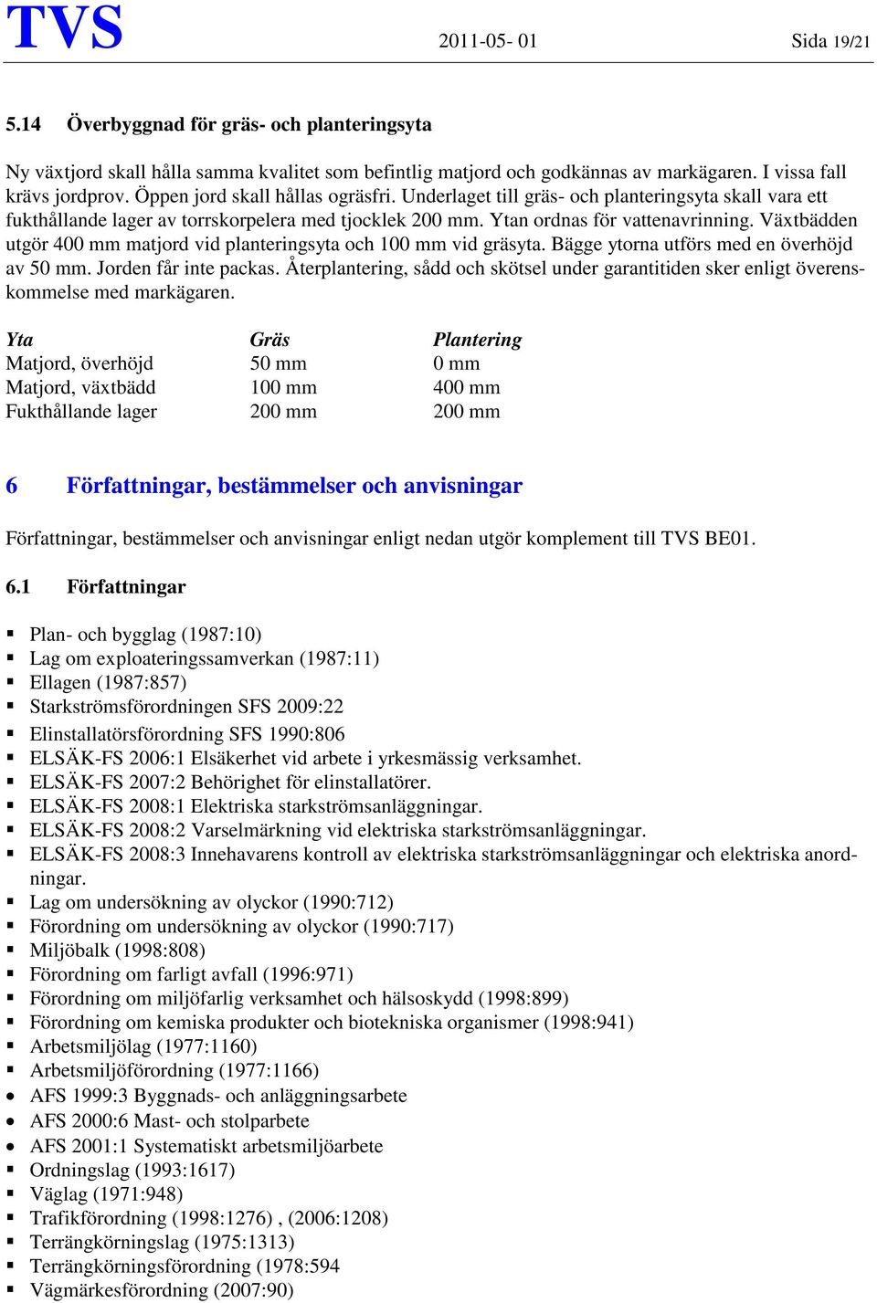 Växtbädden utgör 400 mm matjord vid planteringsyta och 100 mm vid gräsyta. Bägge ytorna utförs med en överhöjd av 50 mm. Jorden får inte packas.