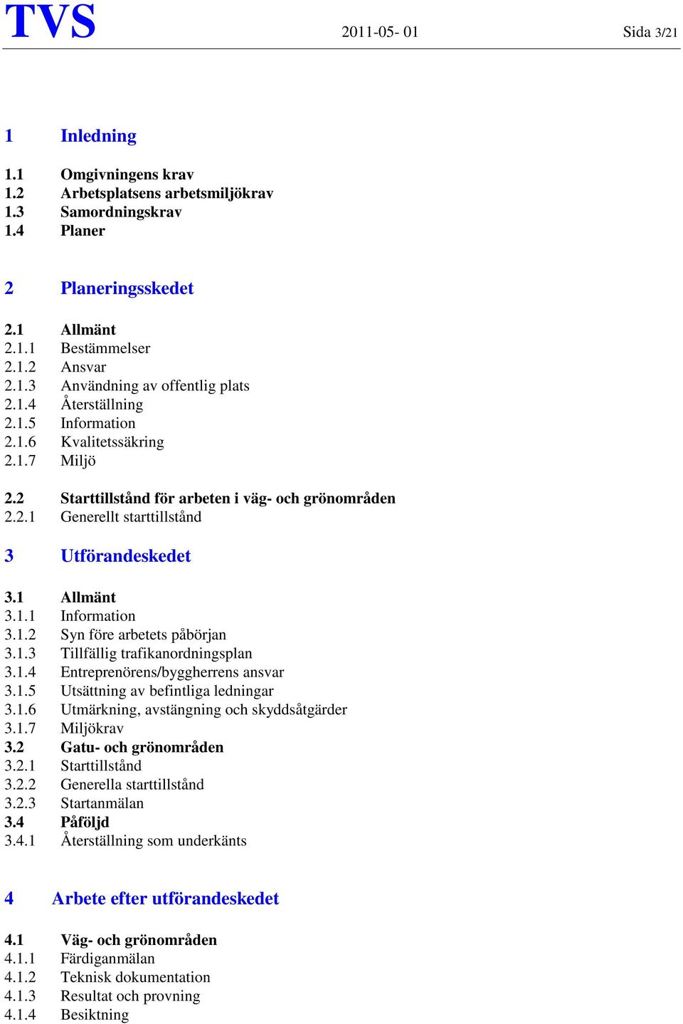 1.2 Syn före arbetets påbörjan 3.1.3 Tillfällig trafikanordningsplan 3.1.4 Entreprenörens/byggherrens ansvar 3.1.5 Utsättning av befintliga ledningar 3.1.6 Utmärkning, avstängning och skyddsåtgärder 3.
