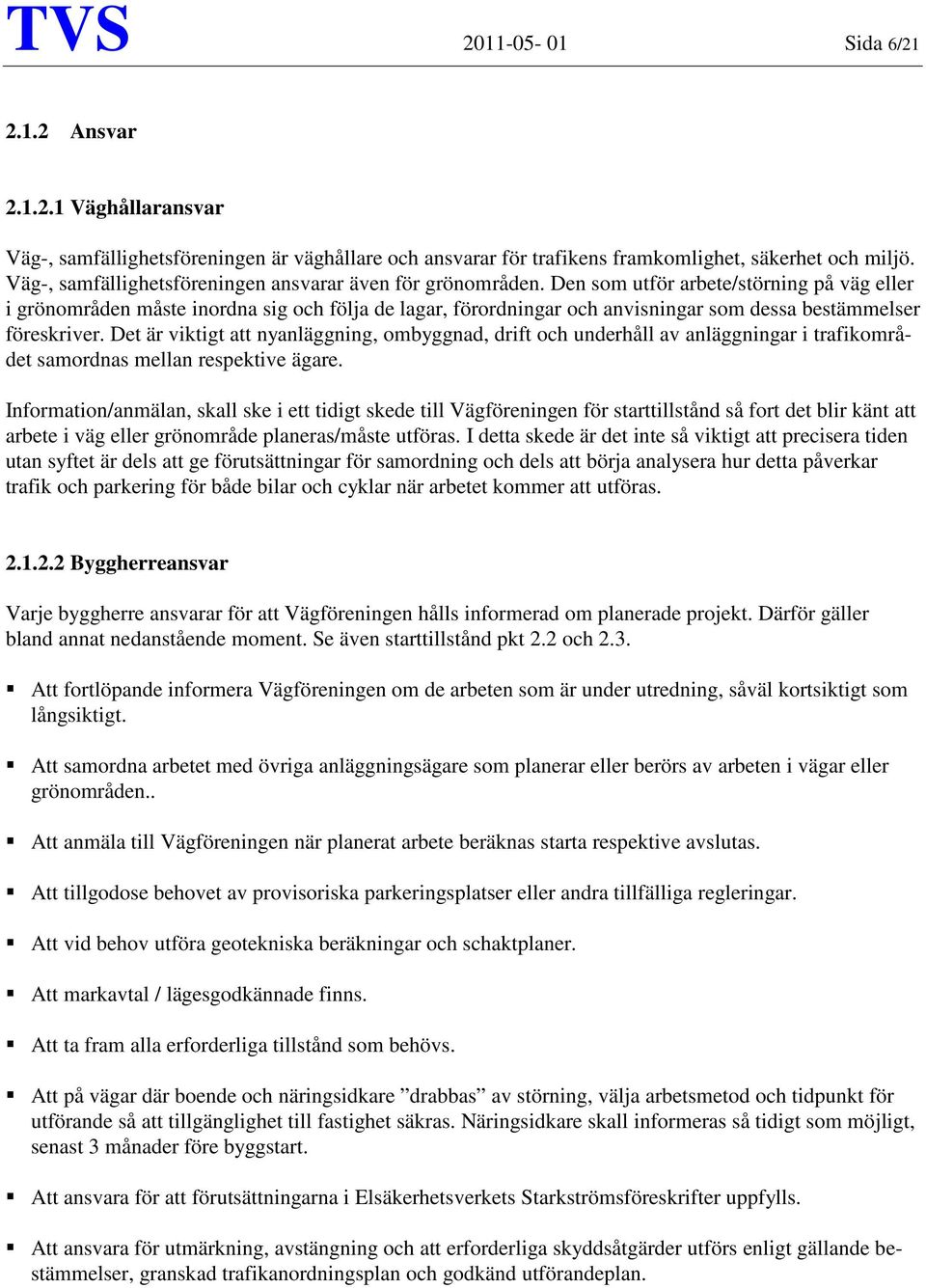 Den som utför arbete/störning på väg eller i grönområden måste inordna sig och följa de lagar, förordningar och anvisningar som dessa bestämmelser föreskriver.