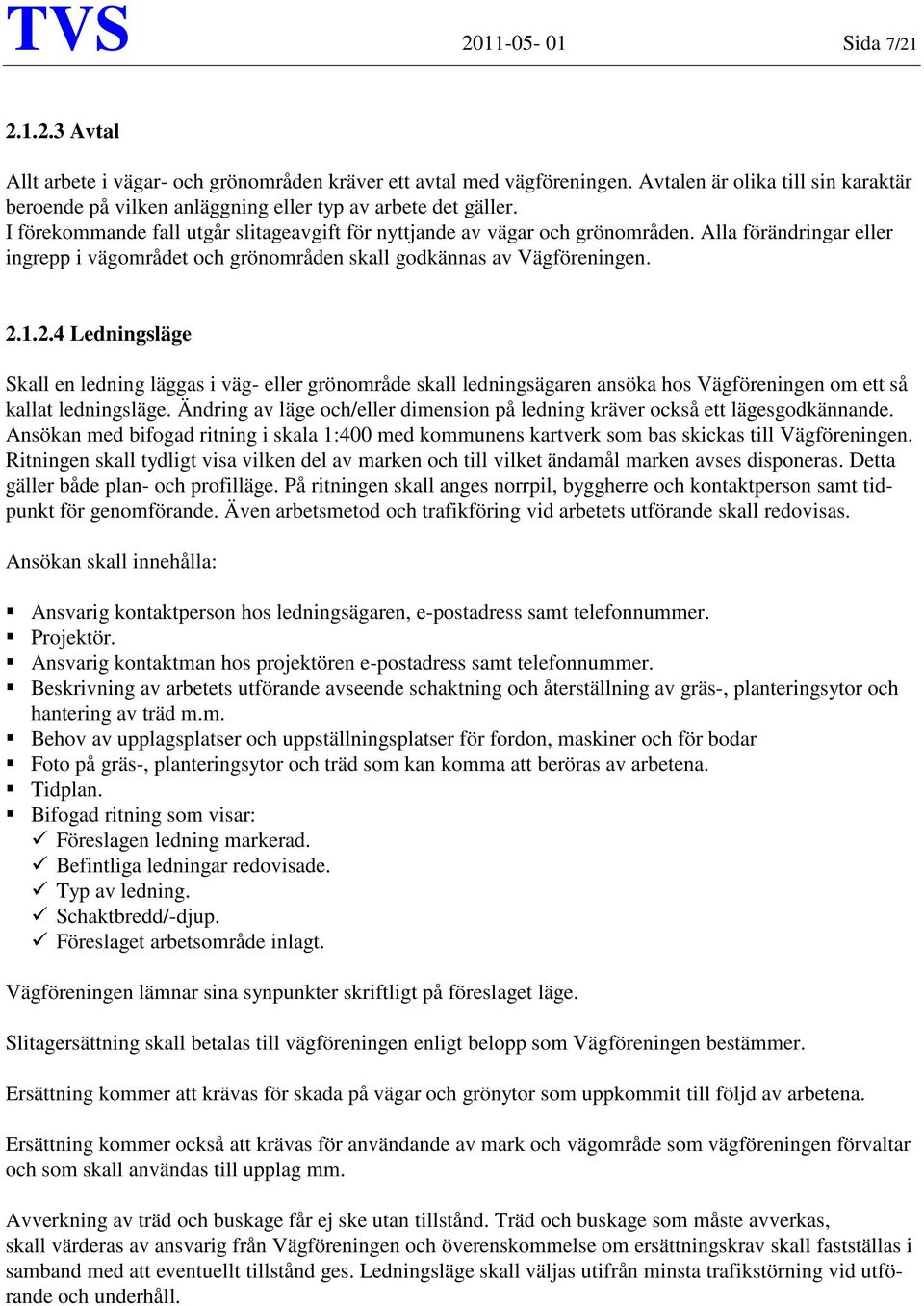 Alla förändringar eller ingrepp i vägområdet och grönområden skall godkännas av Vägföreningen. 2.
