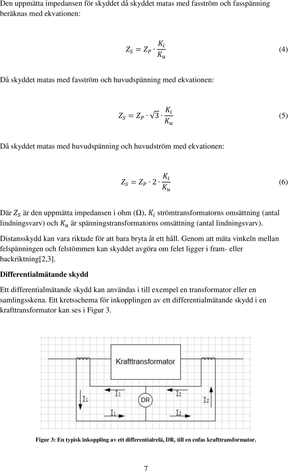 lindningsvarv) och K u är spänningstransformatorns omsättning (antal lindningsvarv). Distansskydd kan vara riktade för att bara bryta åt ett håll.