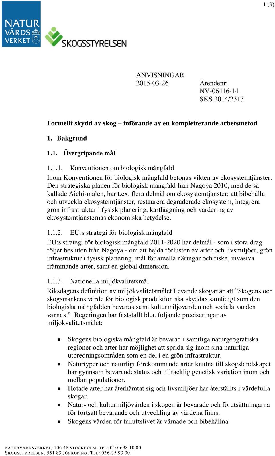 flera delmål om ekosystemtjänster: att bibehålla och utveckla ekosystemtjänster, restaurera degraderade ekosystem, integrera grön infrastruktur i fysisk planering, kartläggning och värdering av