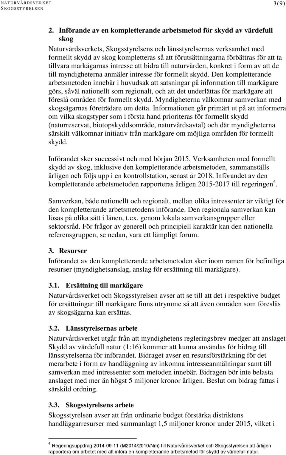 förutsättningarna förbättras för att ta tillvara markägarnas intresse att bidra till naturvården, konkret i form av att de till myndigheterna anmäler intresse för formellt skydd.