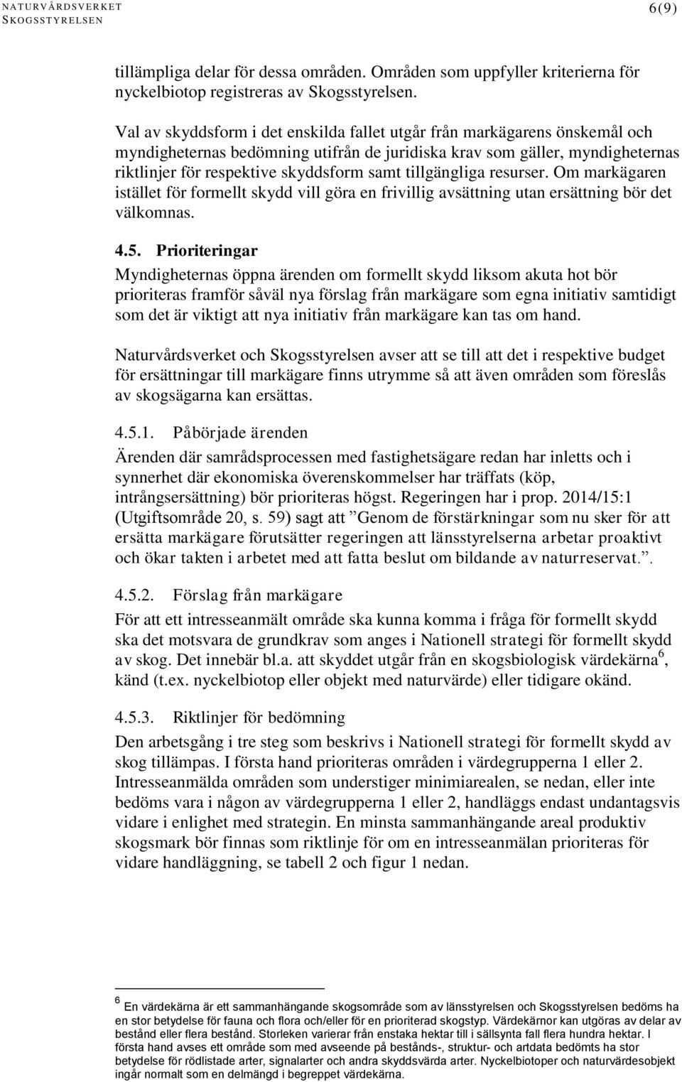 tillgängliga resurser. Om markägaren istället för formellt skydd vill göra en frivillig avsättning utan ersättning bör det välkomnas. 4.5.