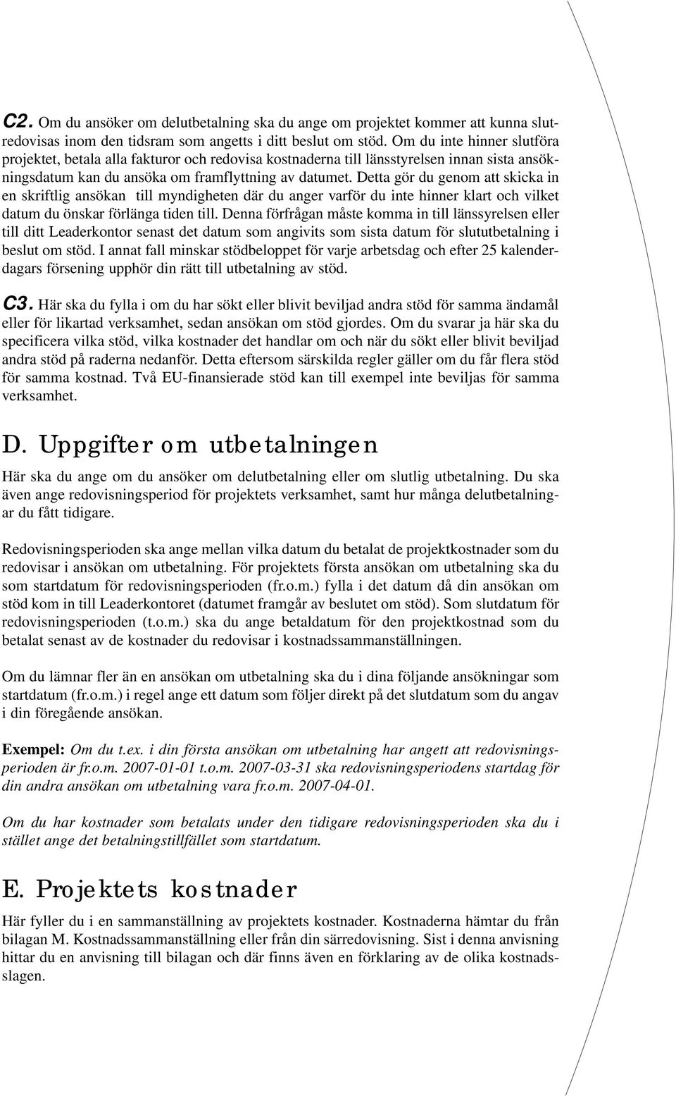 Detta gör du genom att skicka in en skriftlig ansökan till myndigheten där du anger varför du inte hinner klart och vilket datum du önskar förlänga tiden till.