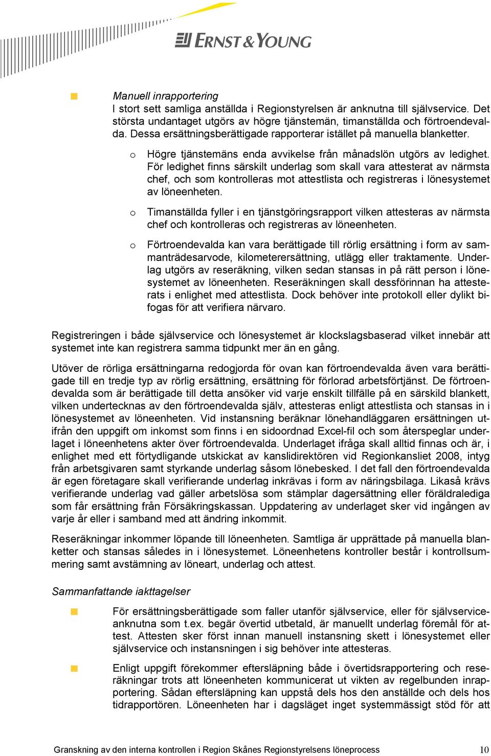 För ledighet finns särskilt underlag som skall vara attesterat av närmsta chef, och som kontrolleras mot attestlista och registreras i lönesystemet av löneenheten.