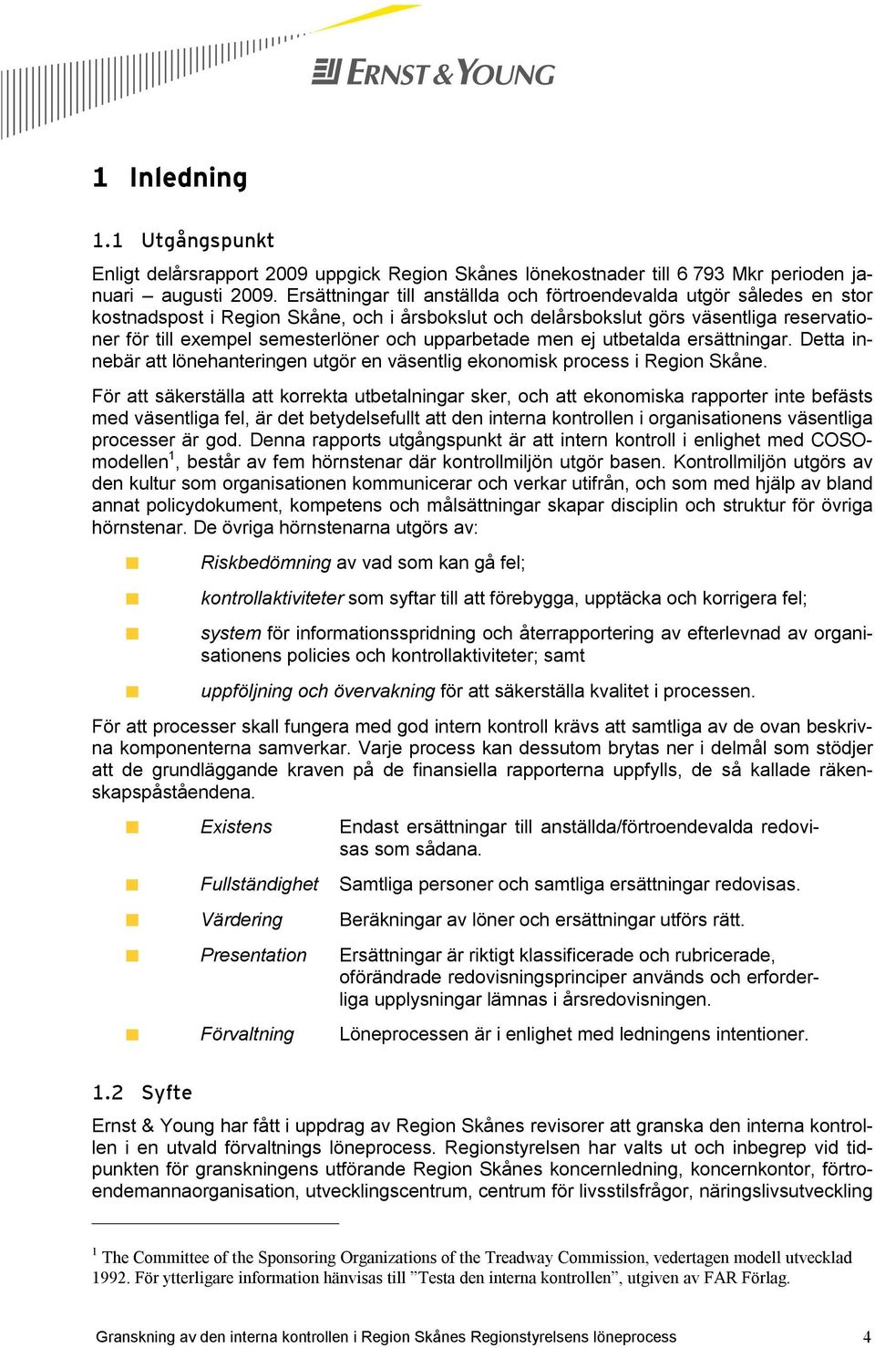 upparbetade men ej utbetalda ersättningar. Detta innebär att lönehanteringen utgör en väsentlig ekonomisk process i Region Skåne.