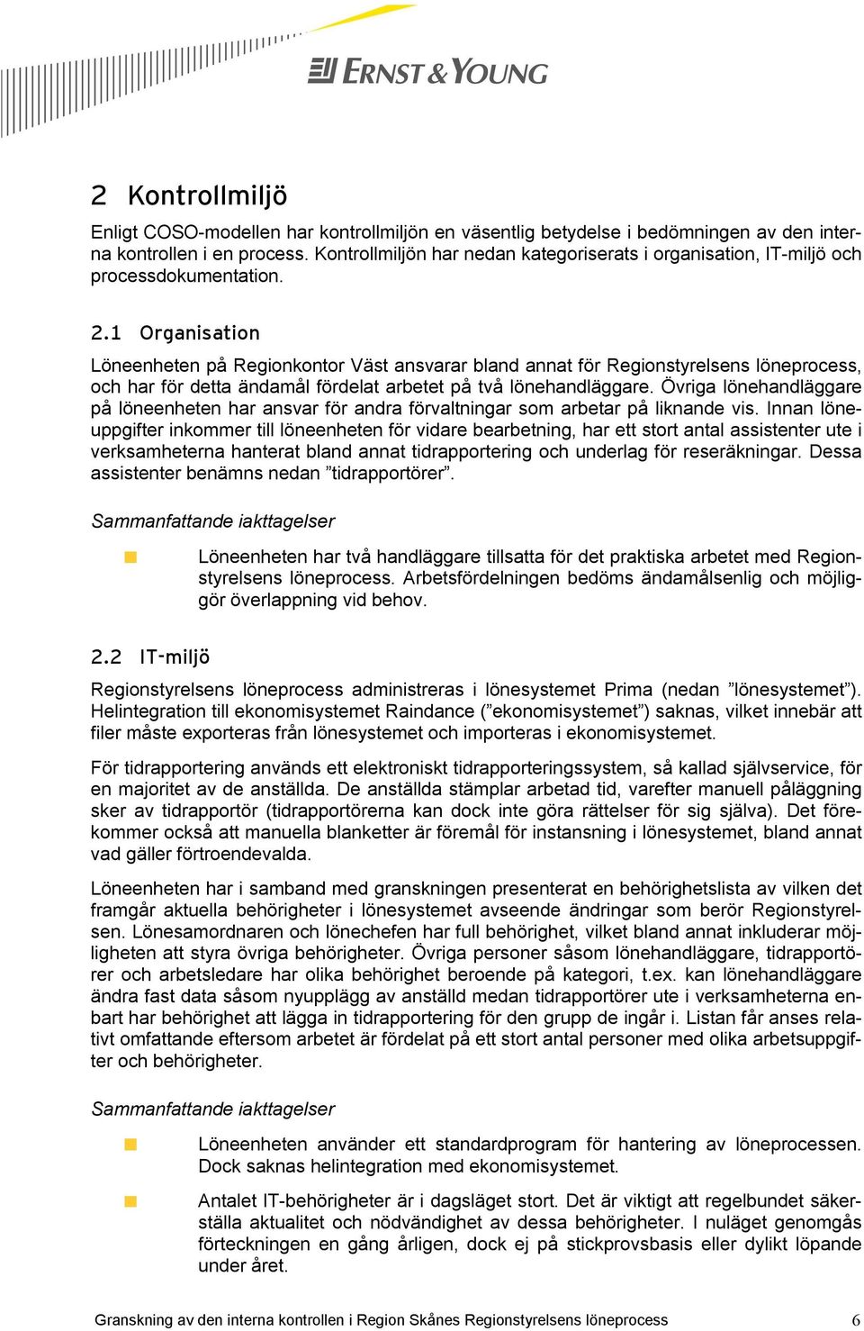 1 Organisation Löneenheten på Regionkontor Väst ansvarar bland annat för Regionstyrelsens löneprocess, och har för detta ändamål fördelat arbetet på två lönehandläggare.