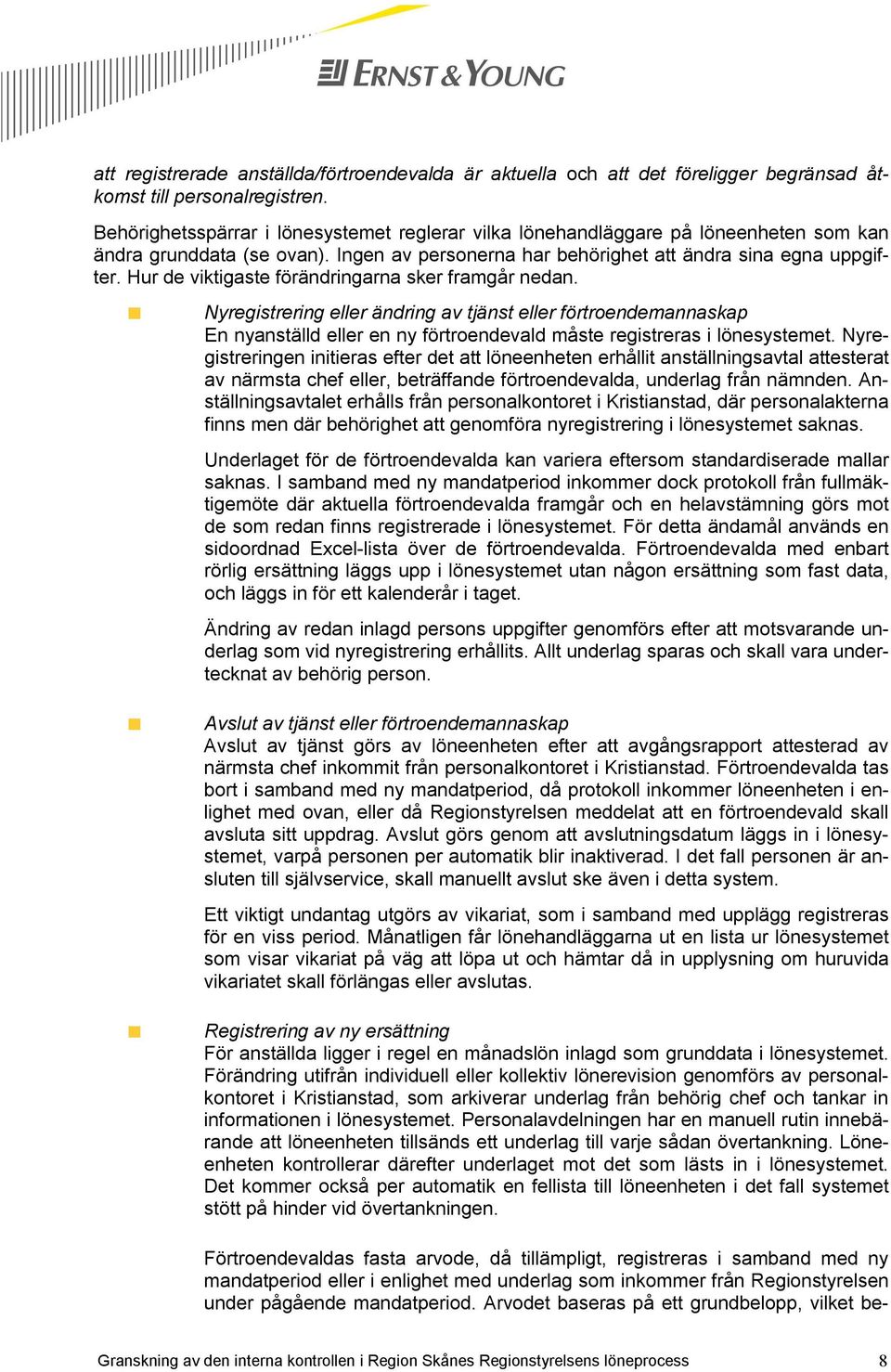 Hur de viktigaste förändringarna sker framgår nedan. Nyregistrering eller ändring av tjänst eller förtroendemannaskap En nyanställd eller en ny förtroendevald måste registreras i lönesystemet.