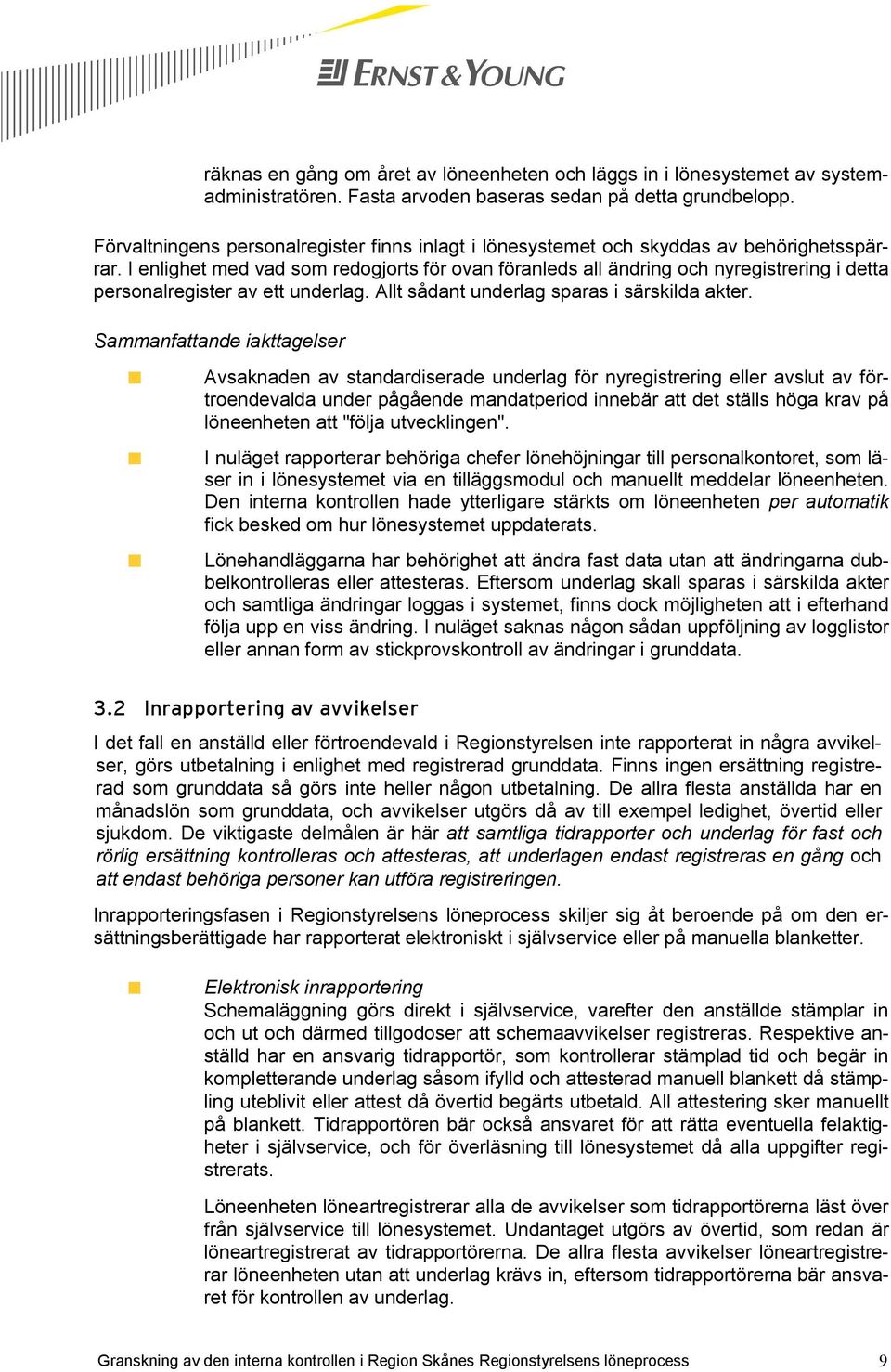 I enlighet med vad som redogjorts för ovan föranleds all ändring och nyregistrering i detta personalregister av ett underlag. Allt sådant underlag sparas i särskilda akter.