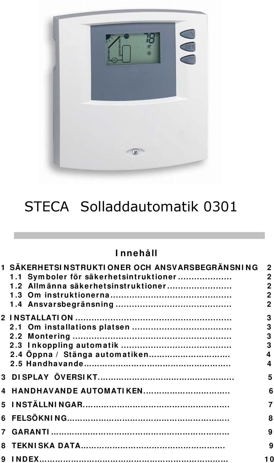 1 Om installations platsen... 3 2.2 Montering... 3 2.3 Inkoppling automatik... 3 2.4 Öppna / Stänga automatiken. 4 2.5 Handhavande.