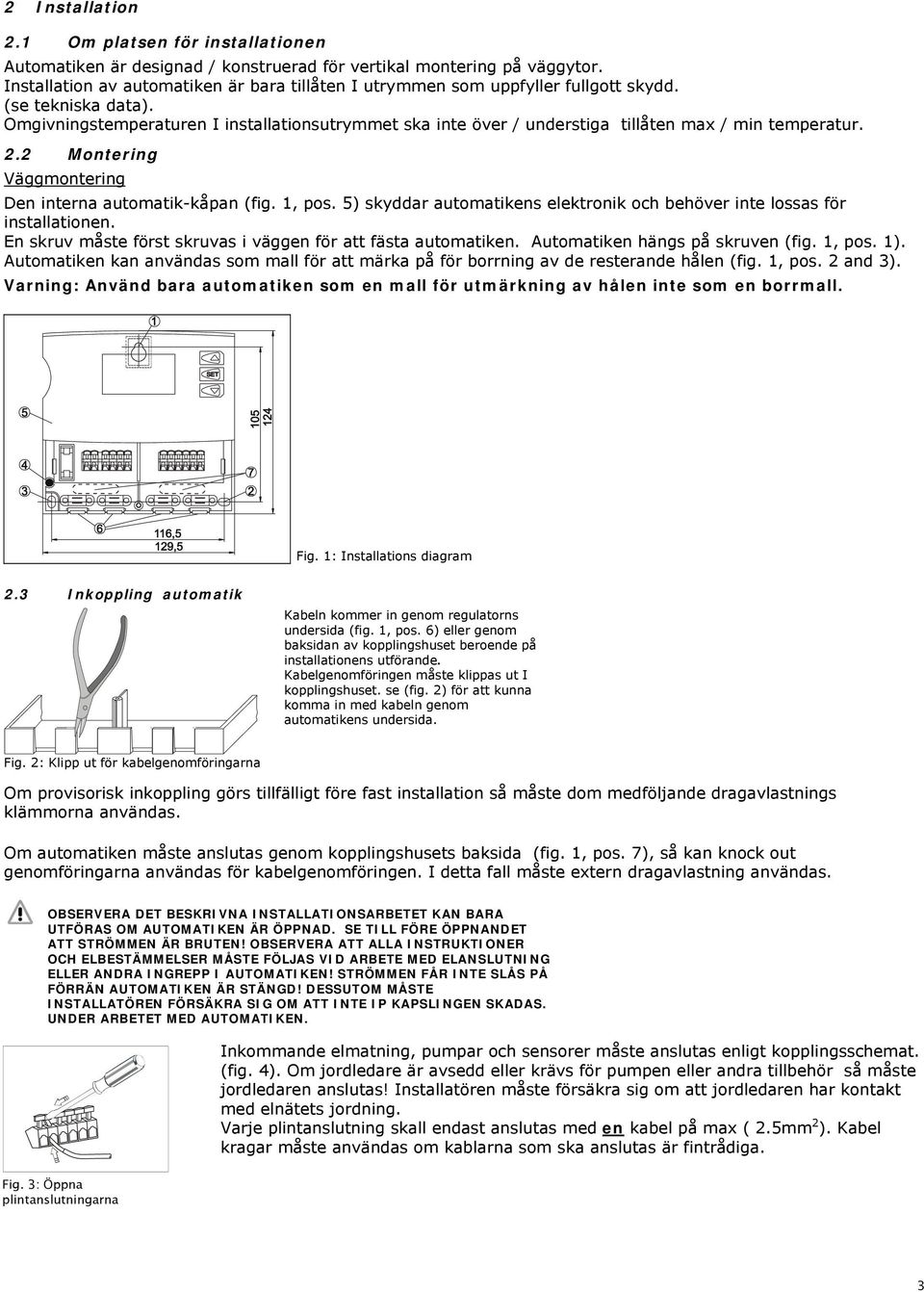 Omgivningstemperaturen I installationsutrymmet ska inte över / understiga tillåten max / min temperatur. 2.2 Montering Väggmontering Den interna automatik-kåpan (fig. 1, pos.