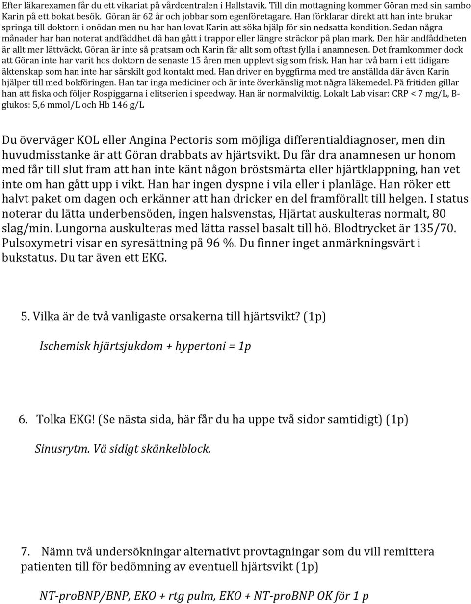 Sedan några månader har han noterat andfåddhet då han gått i trappor eller längre sträckor på plan mark. Den här andfåddheten är allt mer lättväckt.