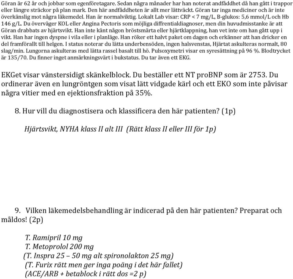 Du överväger KOL eller Angina Pectoris som möjliga diffrentialdiagnoser, men din huvudmisstanke är att Göran drabbats av hjärtsvikt.