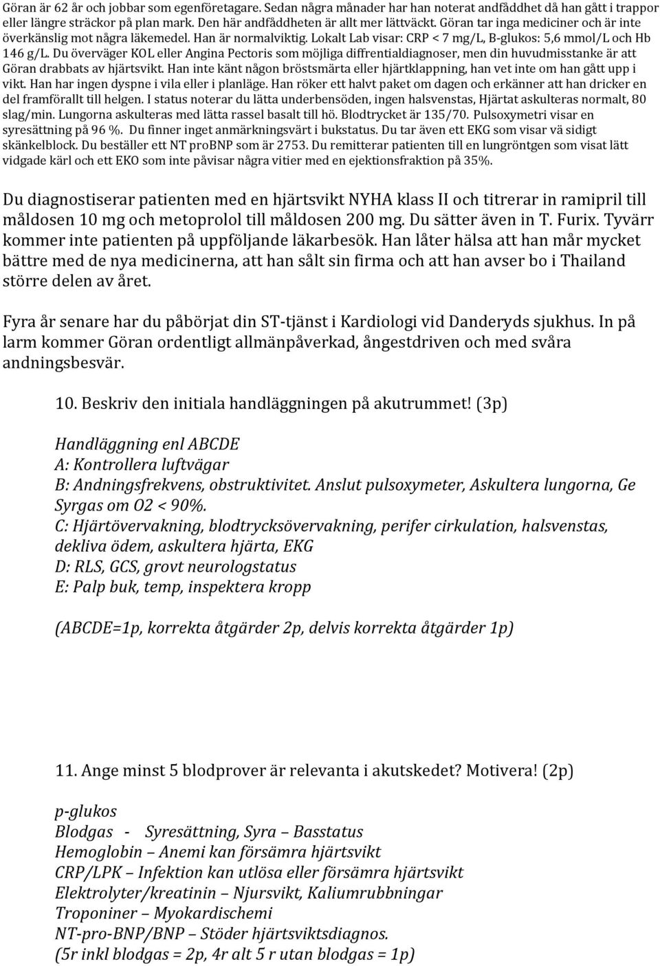 Du överväger KOL eller Angina Pectoris som möjliga diffrentialdiagnoser, men din huvudmisstanke är att Göran drabbats av hjärtsvikt.