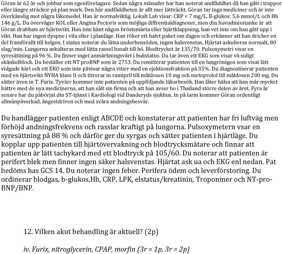 Du överväger KOL eller Angina Pectoris som möjliga diffrentialdiagnoser, men din huvudmisstanke är att Göran drabbats av hjärtsvikt.