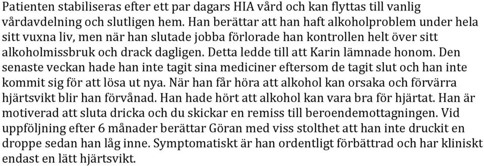 Detta ledde till att Karin lämnade honom. Den senaste veckan hade han inte tagit sina mediciner eftersom de tagit slut och han inte kommit sig för att lösa ut nya.