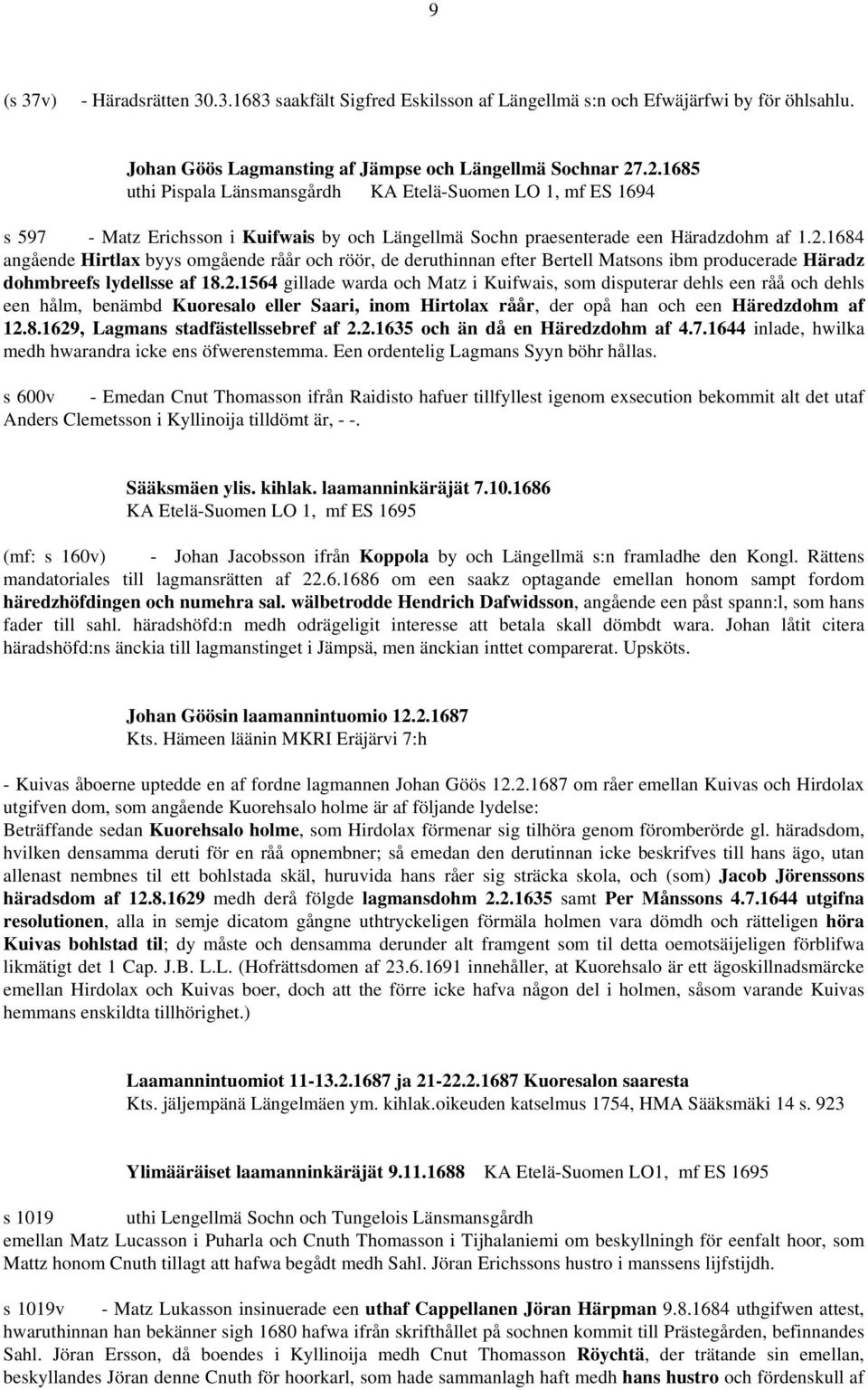 2.1564 gillade warda och Matz i Kuifwais, som disputerar dehls een råå och dehls een hålm, benämbd Kuoresalo eller Saari, inom Hirtolax råår, der opå han och een Häredzdohm af 12.8.