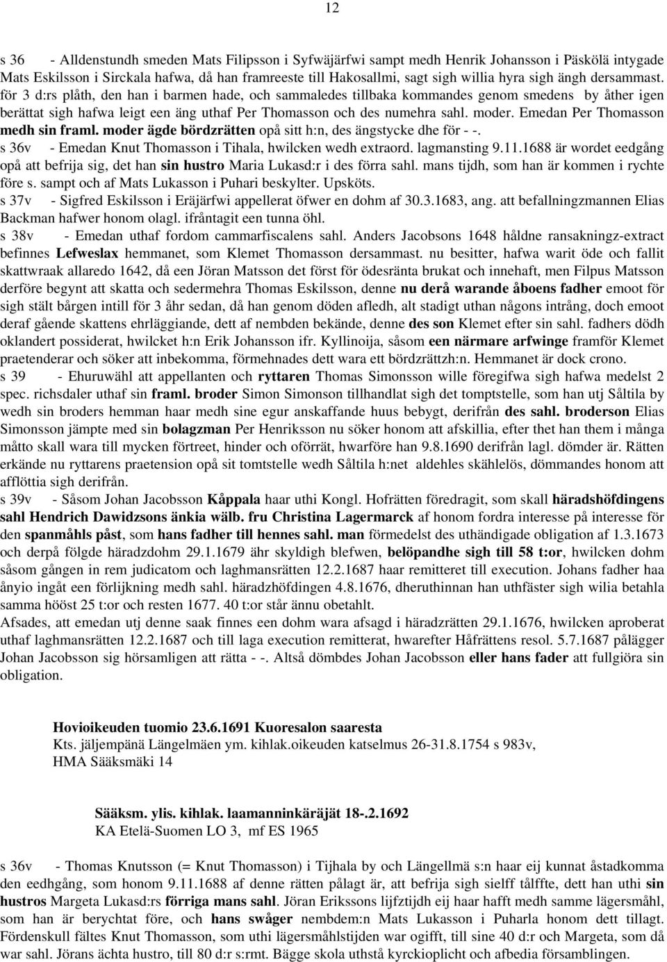 moder. Emedan Per Thomasson medh sin framl. moder ägde bördzrätten opå sitt h:n, des ängstycke dhe för - -. s 36v - Emedan Knut Thomasson i Tihala, hwilcken wedh extraord. lagmansting 9.11.