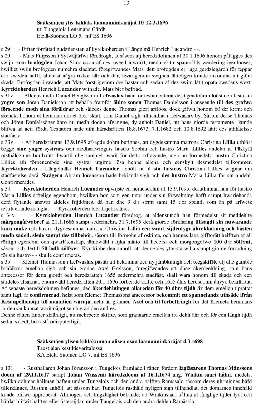 1696 honom pålägges des swijn, som brofogden Johan Simonsson af des sweed inwräkt, medh ½ t:r spanmåhls werdering igenlööses, hwilket swijn brofogden numehra slachtat, föregifwandes Mats, dett