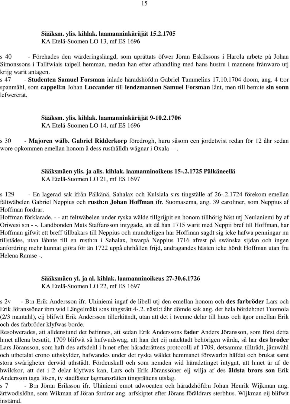 afhandling med hans hustru i mannens frånwaro utj krijg warit antagen. s 47 - Studenten Samuel Forsman inlade häradshöfd:n Gabriel Tammelins 17.10.1704 doom, ang.