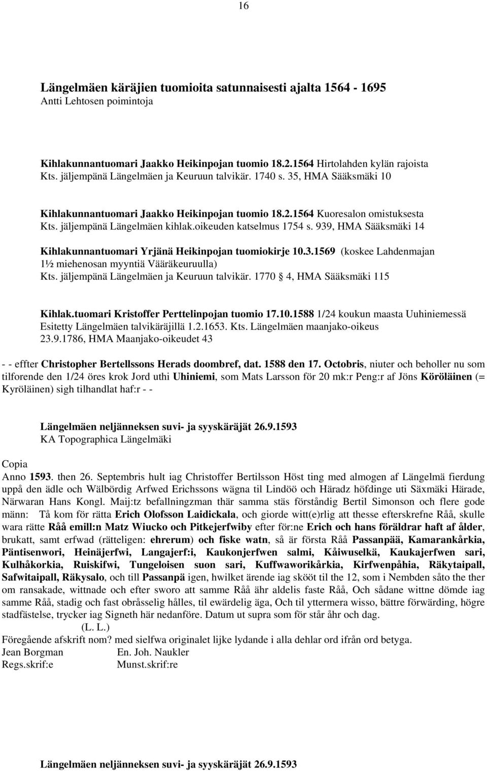 oikeuden katselmus 1754 s. 939, HMA Sääksmäki 14 Kihlakunnantuomari Yrjänä Heikinpojan tuomiokirje 10.3.1569 (koskee Lahdenmajan 1½ miehenosan myyntiä Vääräkeuruulla) Kts.