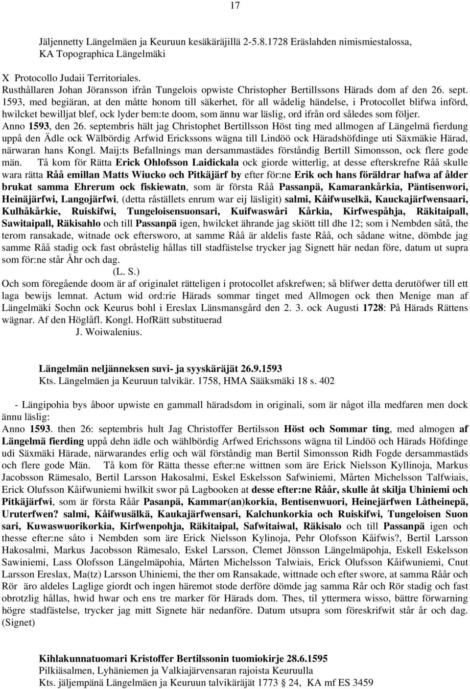 1593, med begiäran, at den måtte honom till säkerhet, för all wådelig händelse, i Protocollet blifwa införd, hwilcket bewilljat blef, ock lyder bem:te doom, som ännu war läslig, ord ifrån ord således