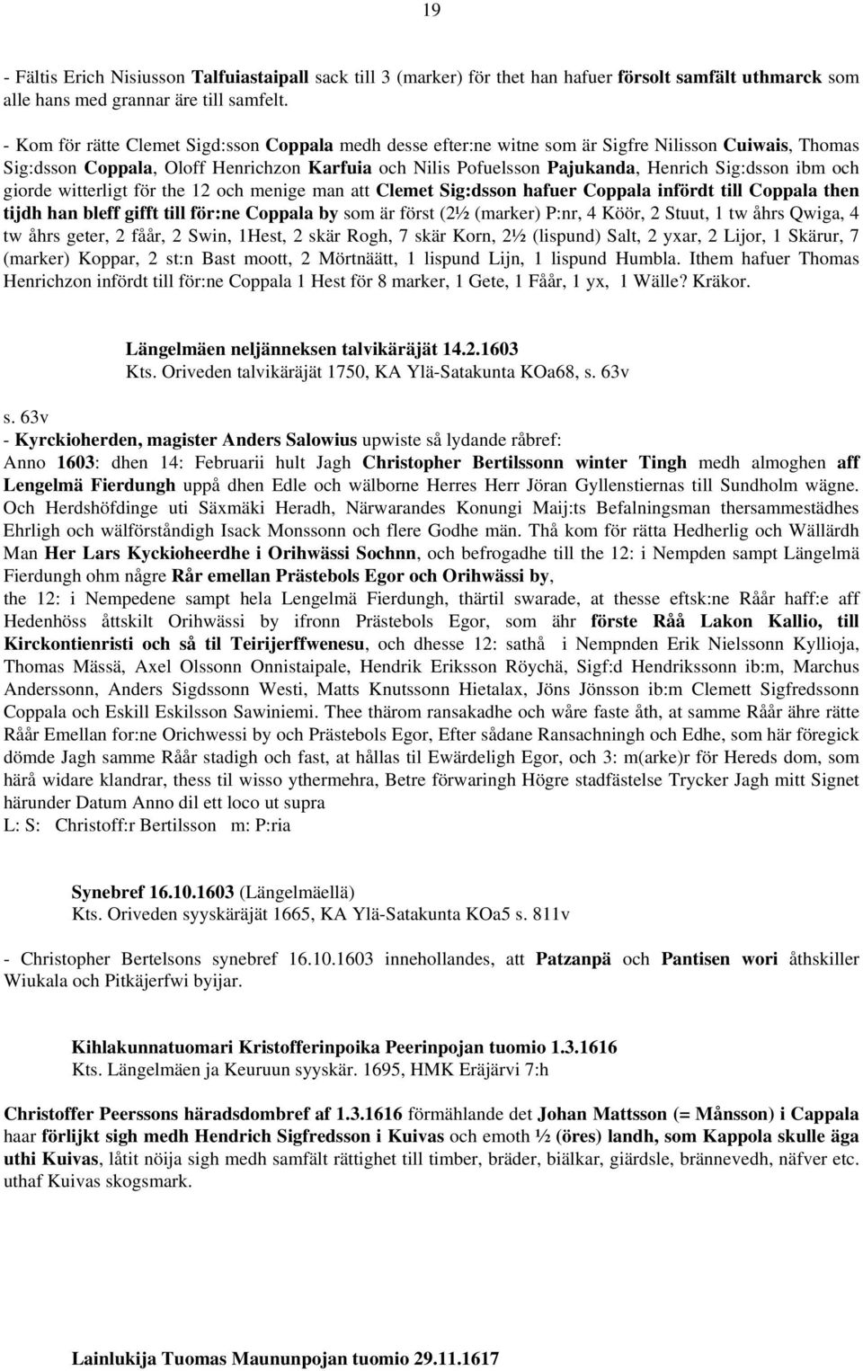 ibm och giorde witterligt för the 12 och menige man att Clemet Sig:dsson hafuer Coppala infördt till Coppala then tijdh han bleff gifft till för:ne Coppala by som är först (2½ (marker) P:nr, 4 Köör,