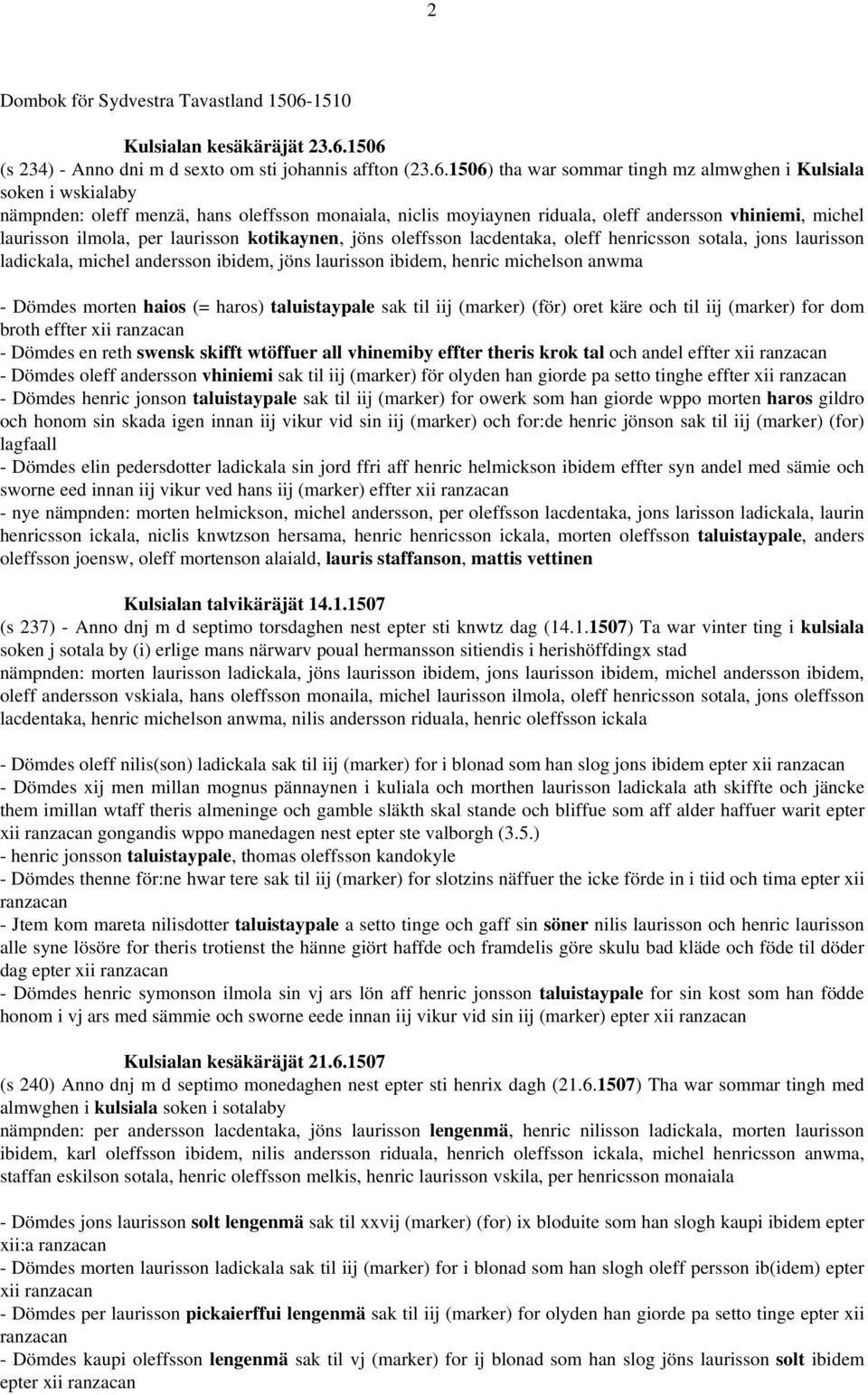 1506 (s 234) - Anno dni m d sexto om sti johannis affton (23.6.1506) tha war sommar tingh mz almwghen i Kulsiala soken i wskialaby nämpnden: oleff menzä, hans oleffsson monaiala, niclis moyiaynen