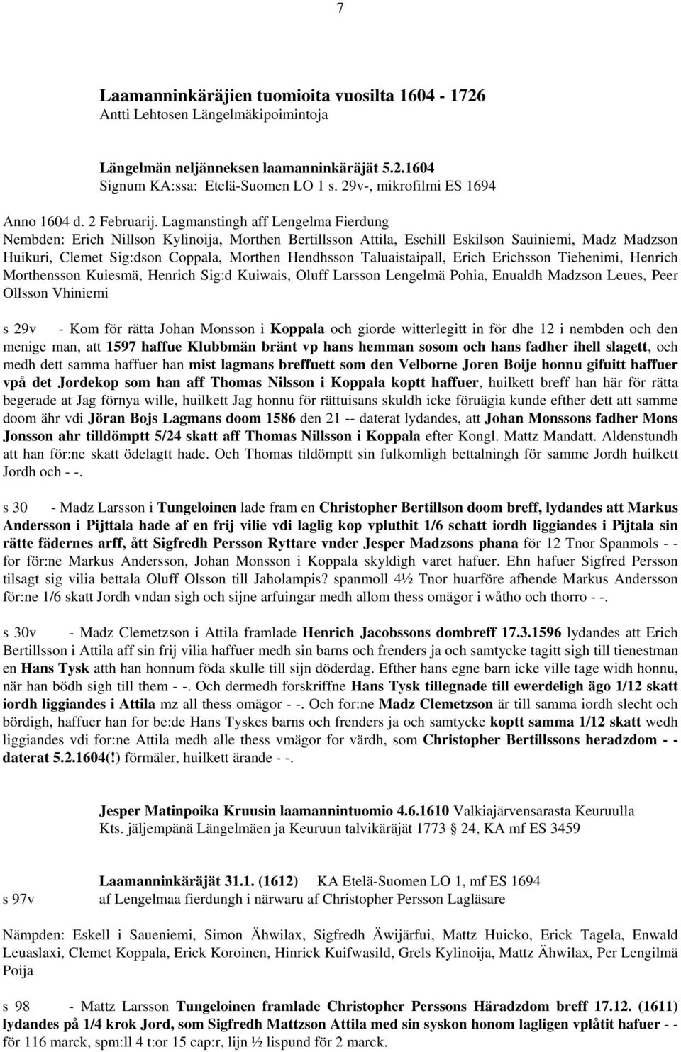 Lagmanstingh aff Lengelma Fierdung Nembden: Erich Nillson Kylinoija, Morthen Bertillsson Attila, Eschill Eskilson Sauiniemi, Madz Madzson Huikuri, Clemet Sig:dson Coppala, Morthen Hendhsson