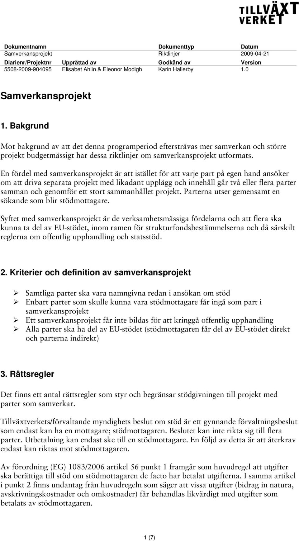 En fördel med samverkansprojekt är att istället för att varje part på egen hand ansöker om att driva separata projekt med likadant upplägg och innehåll går två eller flera parter samman och genomför