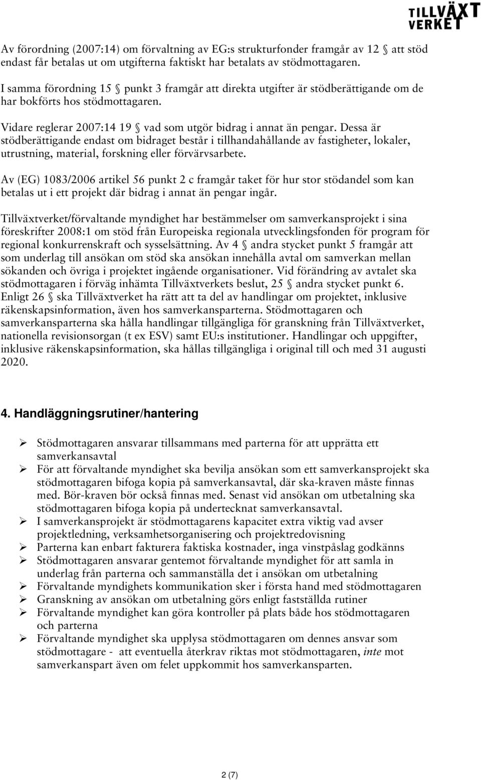 Dessa är stödberättigande endast om bidraget består i tillhandahållande av fastigheter, lokaler, utrustning, material, forskning eller förvärvsarbete.