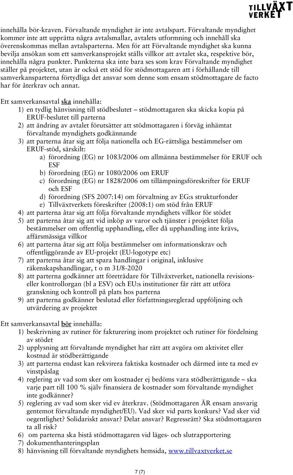 Men för att Förvaltande myndighet ska kunna bevilja ansökan som ett samverkansprojekt ställs villkor att avtalet ska, respektive bör, innehålla några punkter.