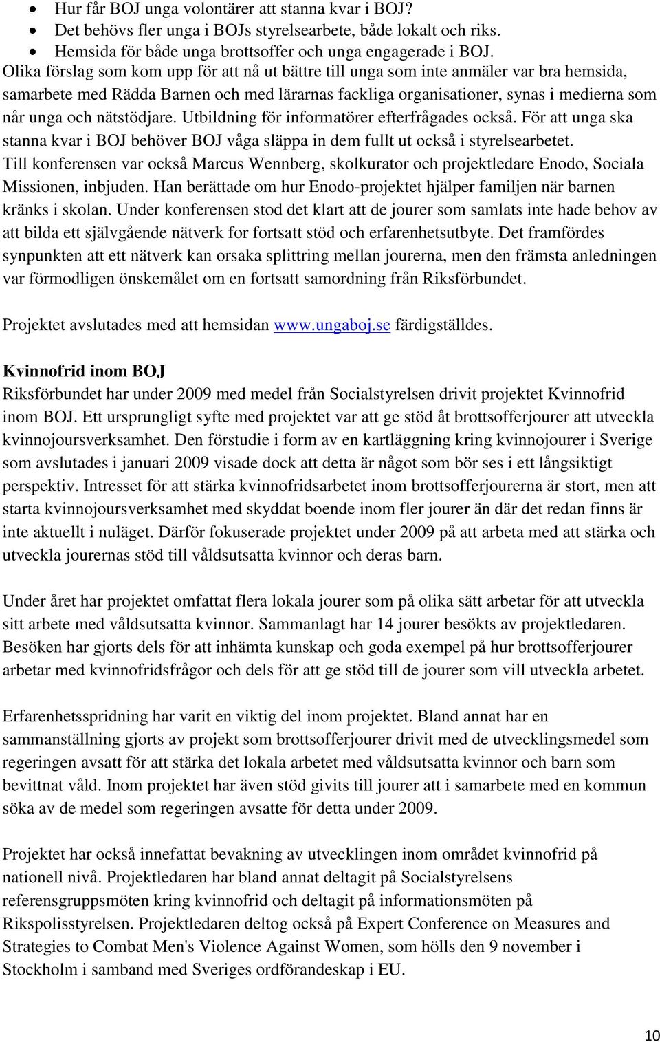 nätstödjare. Utbildning för informatörer efterfrågades också. För att unga ska stanna kvar i BOJ behöver BOJ våga släppa in dem fullt ut också i styrelsearbetet.