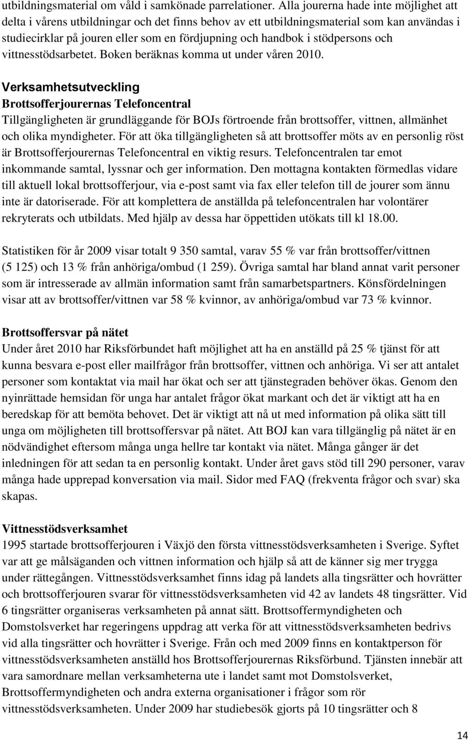 stödpersons och vittnesstödsarbetet. Boken beräknas komma ut under våren 2010.