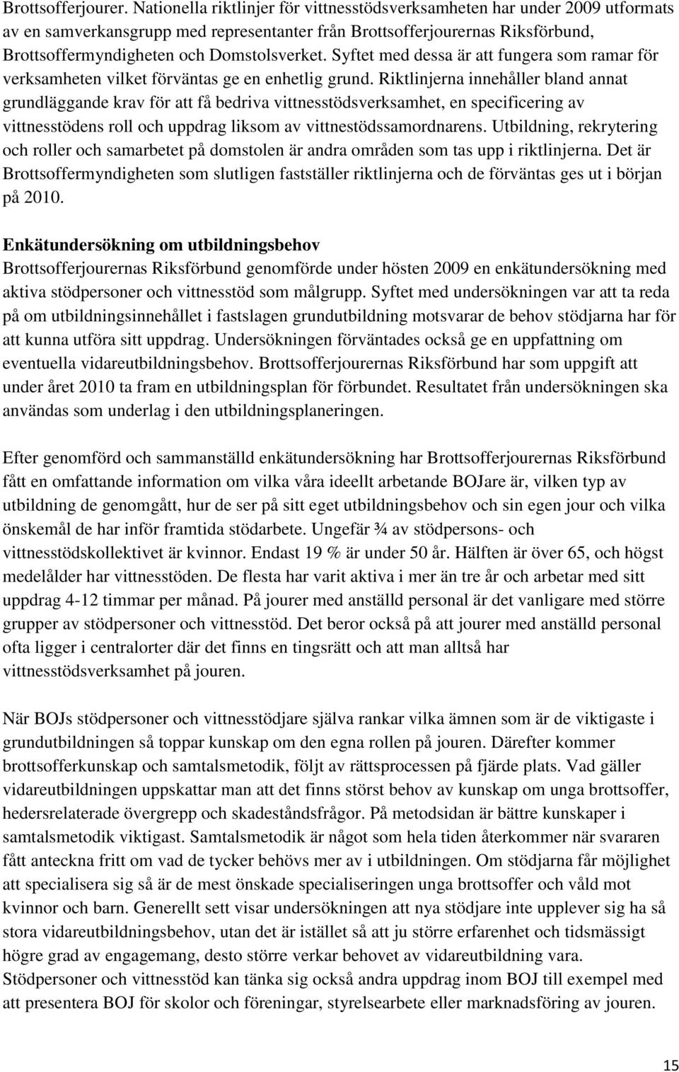 Syftet med dessa är att fungera som ramar för verksamheten vilket förväntas ge en enhetlig grund.