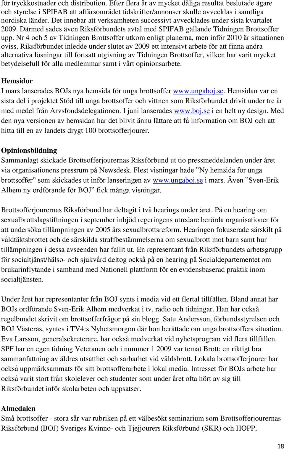 Nr 4 och 5 av Tidningen Brottsoffer utkom enligt planerna, men inför 2010 är situationen oviss.