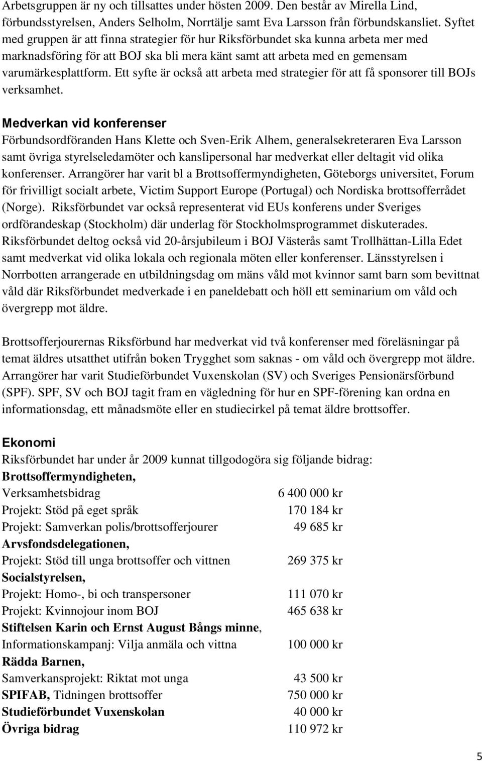 Ett syfte är också att arbeta med strategier för att få sponsorer till BOJs verksamhet.