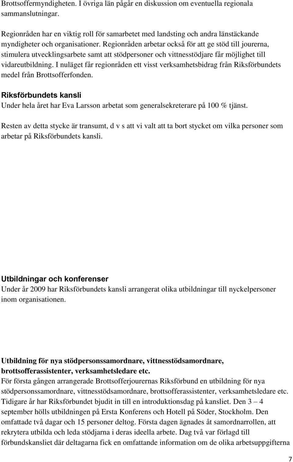 Regionråden arbetar också för att ge stöd till jourerna, stimulera utvecklingsarbete samt att stödpersoner och vittnesstödjare får möjlighet till vidareutbildning.