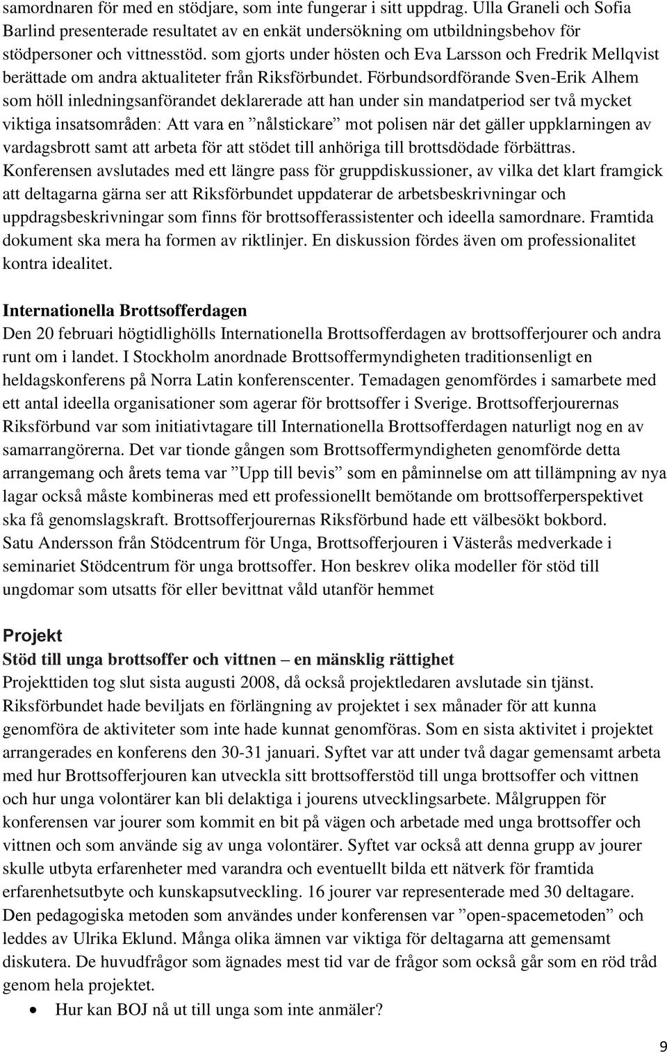 Förbundsordförande Sven-Erik Alhem som höll inledningsanförandet deklarerade att han under sin mandatperiod ser två mycket viktiga insatsområden: Att vara en nålstickare mot polisen när det gäller